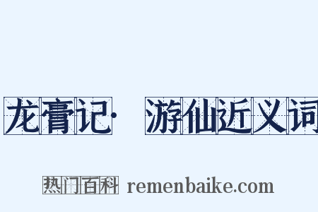 龙膏记·游仙近义词是什么意思的图片